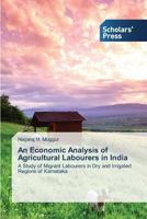 An Economic Analysis of Agricultural Labourers in India: A Study of Migrant Labourers in Dry and Irrigated Regions of Karnataka 3639704533 Book Cover