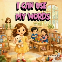 I Can Use My Words: A Gentle Story About Feelings, Kind Words, and Solving Problems B0H8D9R24Q Book Cover