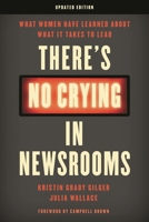 There's No Crying in Newsrooms: What Women Have Learned about What It Takes to Lead 1538155974 Book Cover
