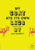 My Goat Ate Its Own Legs: Tales for Adults (P.S.) 0061719684 Book Cover