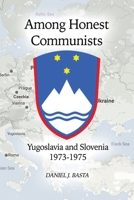 Among Honest Communists: Yugoslavia and Slovenia 1973-1975 B0BHNC92WR Book Cover