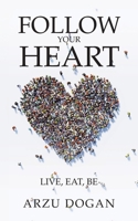 Follow Your Heart: Live, Eat, Be 1982292164 Book Cover