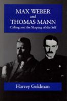 Max Weber and Thomas Mann: Calling and the Shaping of the Self 0520076559 Book Cover