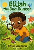Elijah the Bug Hunter B0FCSKJLBG Book Cover