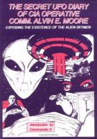 The Secret UFO Diary of CIA Operative Comm. Alvin E. Moore: Exposing the Existence of the Alien Skymen 0938294253 Book Cover