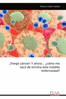 ¡Tengo cáncer! Y ahora... ¿cómo me saco de encima esta maldita enfermedad? (Spanish Edition) 999931189X Book Cover