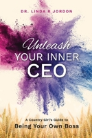 Unleash Your Inner CEO: A Country Girl's Guide to Being Your Own Boss 1957013869 Book Cover