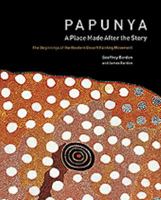 Papunya: A Place Made After the Story: the Beginnings of the Western Desert Painting Movement 0853319472 Book Cover