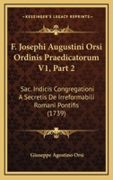 F. Josephi Augustini Orsi Ordinis Praedicatorum V1, Part 2: Sac. Indicis Congregationi A Secretis De Irreformabili Romani Pontifis (1739) 1166060624 Book Cover