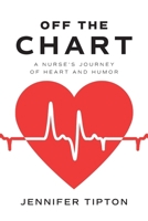 Off the Chart: A Nurse's Journey of Heart and Humor B0BHLMP3KT Book Cover