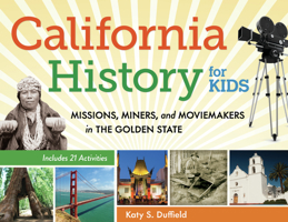 California History for Kids: Missions, Miners, and Moviemakers in the Golden State, Includes 21 Activities 1569765324 Book Cover