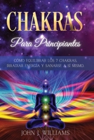 Chakras Para Principiantes: C�mo Equilibrar los 7 Chakras, Irradiar Energ�a y Sanarse a s� Mismo. 1801144605 Book Cover