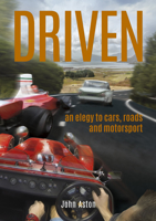 Driven: An Elegy to Cars, Roads  Motorsport 1787114392 Book Cover