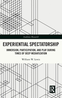 Experiential Spectatorship: Immersion, Participation, and Play During Times of Deep Mediatization (Audience Research) 1032502894 Book Cover