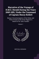 Narrative of the Voyage of H.M.S. Herald During the Years 1845-1851, Under the Command of Captain Henry Kellett: Being a Circumnavigation of the Globe, and Three Cruizes to the Arctic Regions in Searc 1275763154 Book Cover