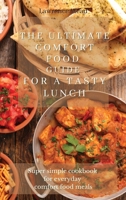 The Ultimate Comfort Food Guide For A Tasty Lunch: Super simple cookbook for everyday comfort food meals 1803175249 Book Cover