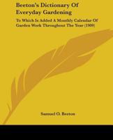 Beeton's Dictionary of Everyday Gardening ... to Which is Added a Monthly Calendar of Garden Work Throughout the Year 0548585741 Book Cover