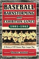 Baseball Barnstorming and Exhibition Games, 1901-1962: A History of Off-Season Major League Play 0786428112 Book Cover