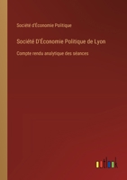 Société D'Économie Politique de Lyon: Compte rendu analytique des séances 3385023807 Book Cover