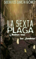 La sexta plaga.: Ocultos tras las sombras 1720650896 Book Cover