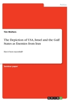 The Depiction of USA, Israel and the Gulf States as Enemies from Iran: Has it been sucessfull? 3346365476 Book Cover