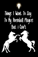 Things I want To Say To My Horseball Players But I Can't: Great Gift For An Amazing Horseball Coach and Horseball Coaching Equipment Horseball Journal 1670782603 Book Cover