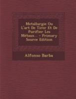 Metallurgie Ou l'Art de Tirer Et de Purifier Les M�taux... 127266306X Book Cover
