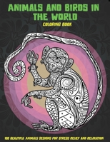 Animals and Birds in the World - Coloring Book - 100 Beautiful Animals Designs for Stress Relief and Relaxation B08RRJ8ZKW Book Cover