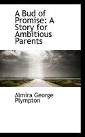 A Bud of Promise: A Story for Ambitious Parents 1437448089 Book Cover