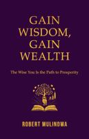 Gain Wisdom, Gain Wealth: The Wise You is the Path to Prosperity B0GD6KS4Q4 Book Cover