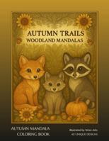Autumn Trails: Woodland Mandalas: 65 Calming Fall-Themed Designs Featuring Forest Animals, Pumpkins, Sunflowers & Mandala Art B0G433VR49 Book Cover