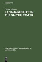 Language Shift in the United States (Contributions to the Sociology of Language) 9027932107 Book Cover