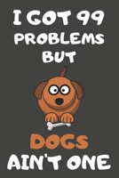 I Got 99 Problems But Dogs Ain't One: Dog Gifts Blank Lined Notebooks, Journals, Planners and Diaries to Write In For Dog Lovers 1706109121 Book Cover