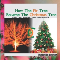 How The Fir Tree Became The Christmas Tree: Christmas Bedtime Story For Children B08QWBZ883 Book Cover