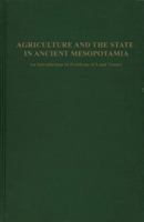 Agriculture and the State in Ancient Mesopotamia: An Introduction to Problems of Land Tenure 0934718288 Book Cover