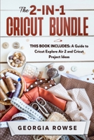 The 2-in-1 Cricut Bundle: This Book Includes: A Guide to Cricut Explore Air 2 and Cricut Project Ideas 1803259221 Book Cover