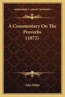 A Commentary on the Proverbs: With a New Translation, and With Some of the Original Expositions Re-Examined in a Classified List 1120112648 Book Cover