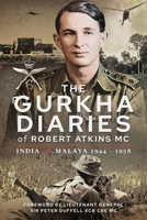 The Gurkha Diaries of Robert Atkins MC: India and Malaya 1944 - 1958 139909145X Book Cover