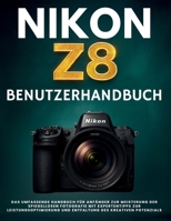 NIKON Z8 BENUTZERHANDBUCH: Das umfassende Handbuch für Anfänger zur Meisterung der spiegellosen Fotografie mit Expertentipps zur Leistungsoptimierung ... des kreativen Potenzials (German Edition) B0FK39VVRX Book Cover