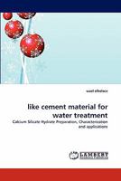 like cement material for water treatment: Calcium Silicate Hydrate Preparation, Characterization and applications 3844304258 Book Cover