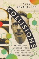 Collisions: A Physicist's Journey from Hiroshima to the Death of the Dinosaurs 1324075104 Book Cover