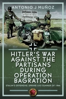Hitler's War Against the Partisans During Operation Bagration: Stalin's Offensive: Spring and Summer of 1944 1036138380 Book Cover