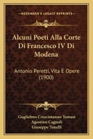 Alcuni Poeti Alla Corte Di Francesco IV Di Modena: Antonio Peretti, Vita E Opere (1900) 1175415871 Book Cover