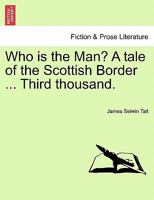 Who is the Man? A tale of the Scottish Border ... Third thousand. 1241196281 Book Cover