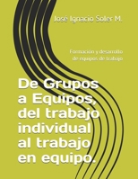 De Grupos a Equipos, del trabajo individual al trabajo en equipo.: Formación y desarrollo de equipos de trabajo (Spanish Edition) B0FRXQMPG3 Book Cover