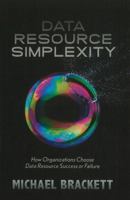 Data Resource Simplexity: How Organizations Choose Data Resource Success Or Failure 193550410X Book Cover