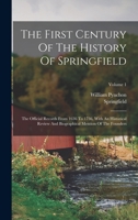 The First Century Of The History Of Springfield: The Official Records From 1636 To 1736, With An Historical Review And Biographical Mention Of The Founders; Volume 1 1015946658 Book Cover