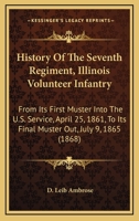 History of the Seventh Regiment Illinois Volunteer Infantry, From Its First Muster Into the U.S. Service, April 25, 1861, to Its Final Muster out, July 9, 1865 1016160879 Book Cover