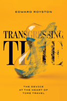 Transgressing Time: The Device at the Heart of Time Travel 0814259820 Book Cover