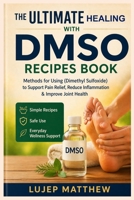 THE ULTIMATE HEALING WITH DMSO RECIPES BOOK: Methods for using (Dimethyl Sulfoxide) to Support Pain Relief, Reduce Inflammation & Improve Joint Health Simple Recipes Safe Use Everyday Wellness Support B0GXW4FRXS Book Cover
